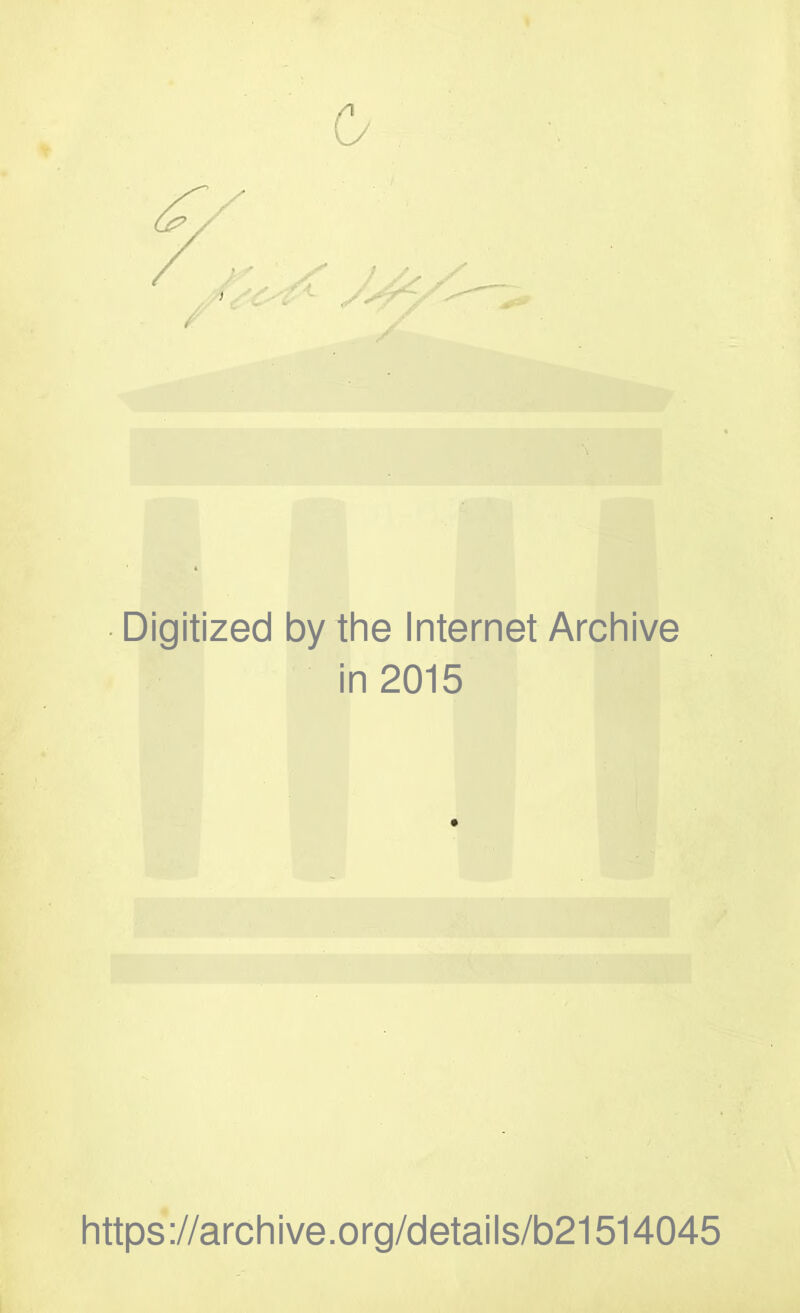 Digitized by the Internet Archive in 2015 https://archive.org/details/b21514045