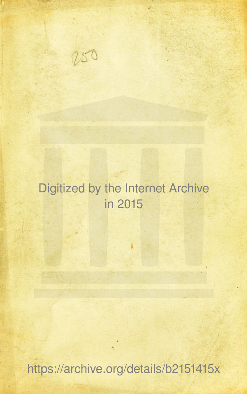 Digitized by the Internet Archive in 2015 https://archive.org/details/b2151415x