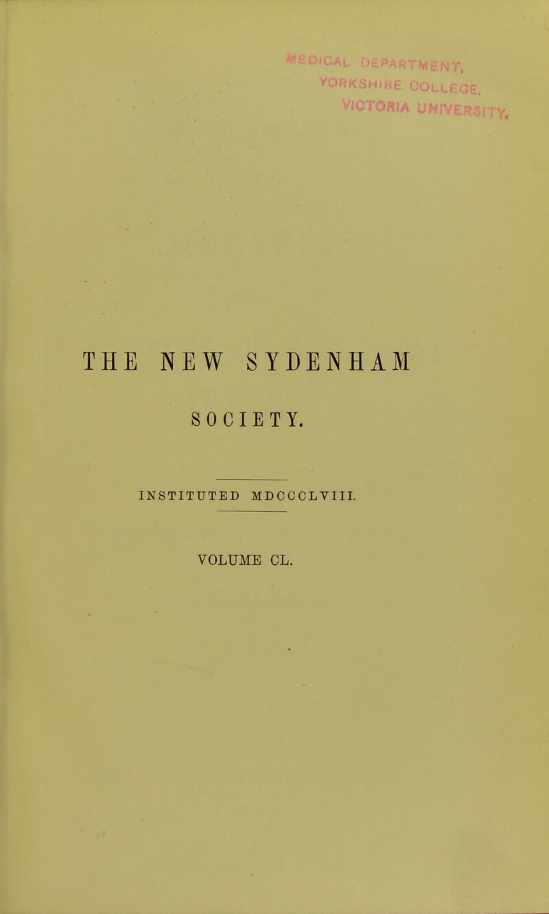 'OKKSHIHE COLLEGE. THE NEW SYDENHAM SOCIETY. INSTITUTED MDCCCLYIII. VOLUME CL.