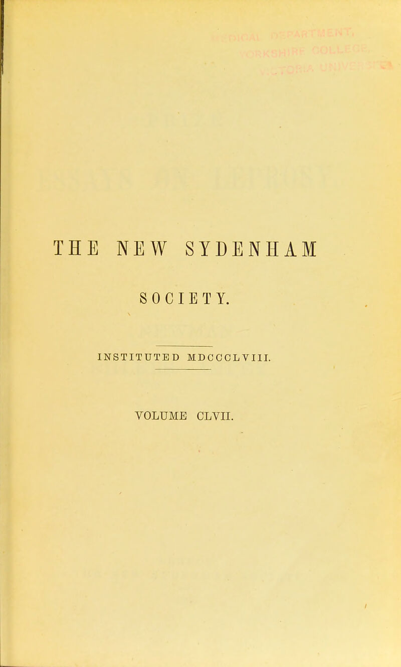 THE NEW SYDENHAM SOCIETY. INSTITUTED MDCCCLVIII. VOLUME CLVII.