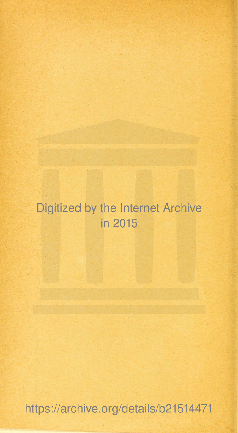 Digitized by the Internet Archive in 2015 https://archive.org/details/b21514471