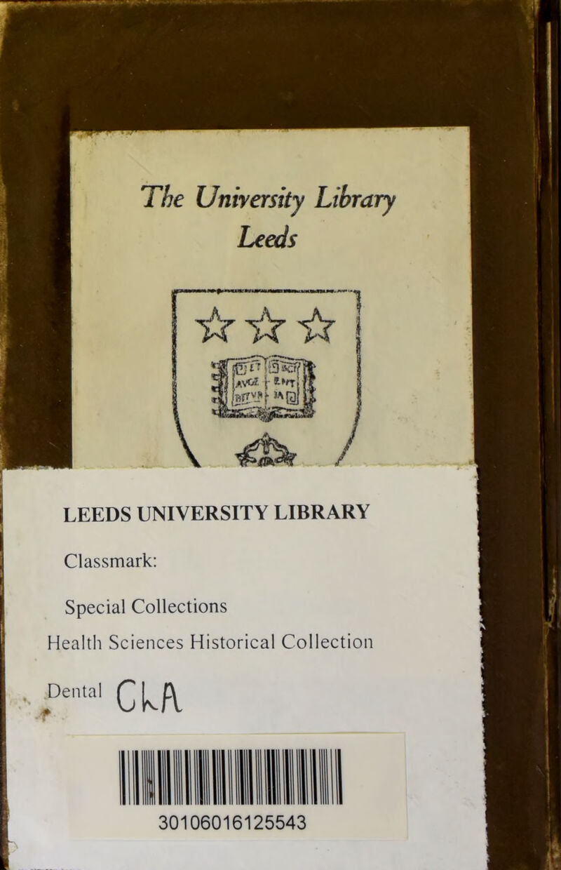 The University Library Leeds LEEDS UNIVERSITY LIBRARY Classmark: Special Collections Health Sciences Historical Collection Dental aa 30106016125543