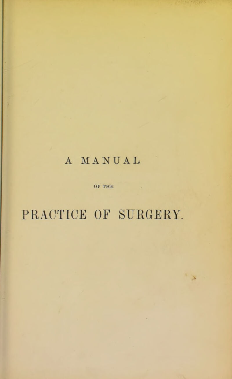 A MANUAL OF THE PRACTICE OF SURGERY.