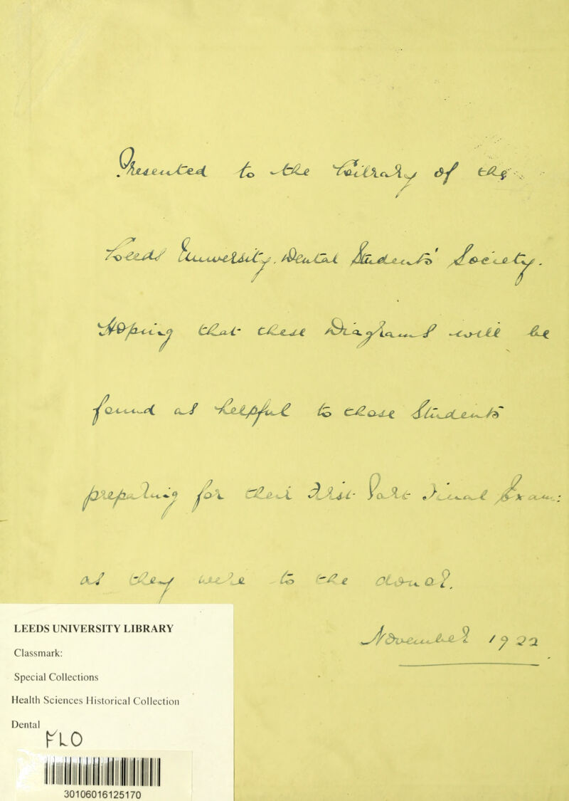 0 ^ fa ~61<? 'T^o+iXcA^ t/Lf 7x> <^7uA-</ CCc^t^C^ScT.^, tQcu. O^L j-ll^ - /. &e <^jq 'S& l i ,'^ t^Lu- CJL^U. f jO^JL^uS^4^^^ /oA j^X'^Lt' *y ; A 1£<-'«<K. A-/ y7.JL^/ it S JL. ?JL 7 Co e OL&u. a-?. LEEDS UNIVERSITY LIBRARY Classmark: Special Collections Health Sciences Historical Collection Dental ^ Q a FLO 30106016125170