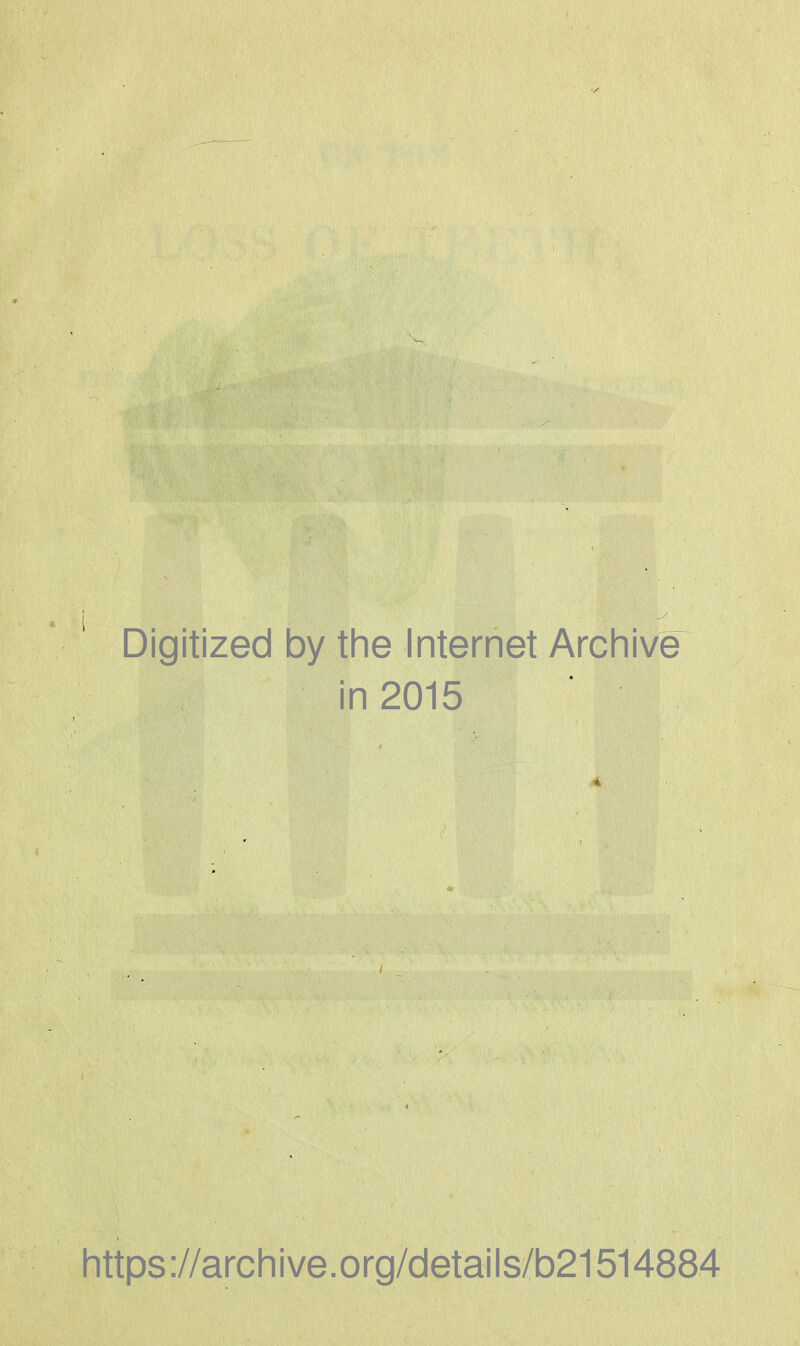 Digitized by the Internet Archive in 2015 4 https://archive.org/details/b21514884