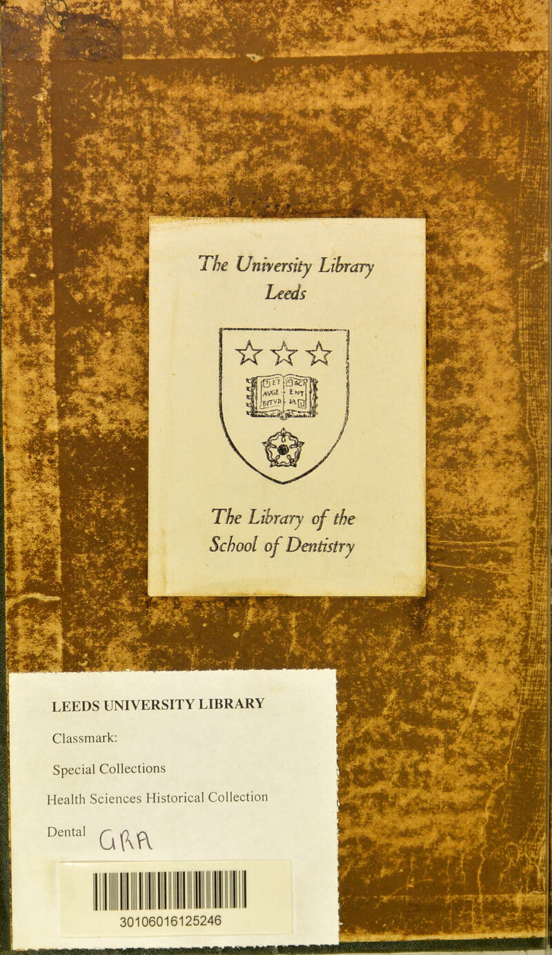 The University Library LEEDS UNIVERSITY LIBRARY Classmark Special Collections Health Sciences Historical Collection Dental 30106016125246