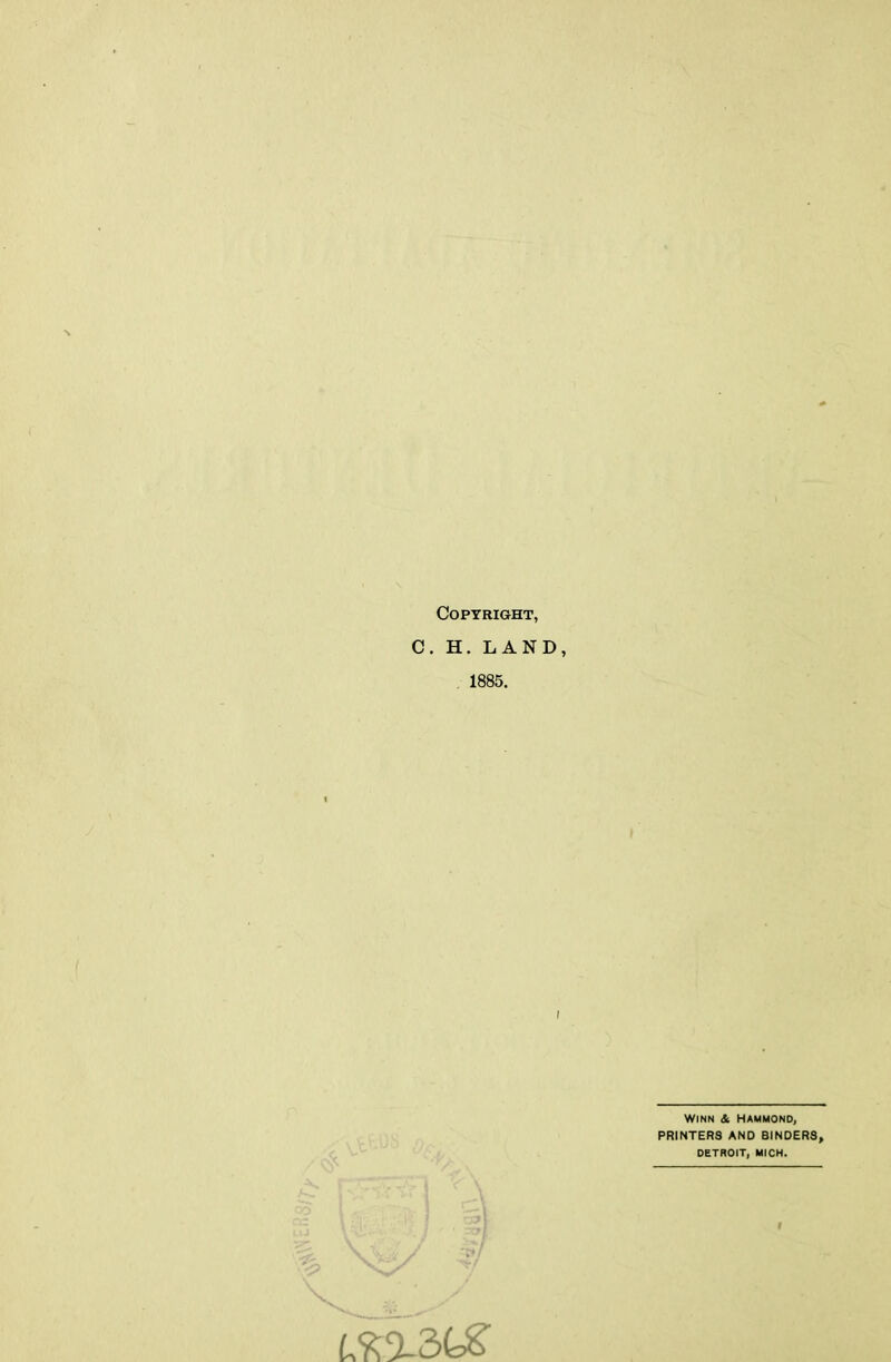 Copyright, . H. LAND, 1885. Winn & Hammond, PRINTERS AND BINDERS, DETROIT, MICH.