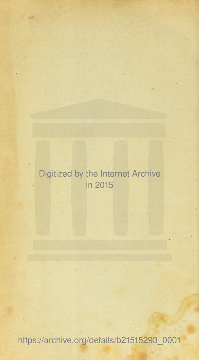 Digitized by the Internet Archive in 2015 https://archive.org/details/b21515293_0001