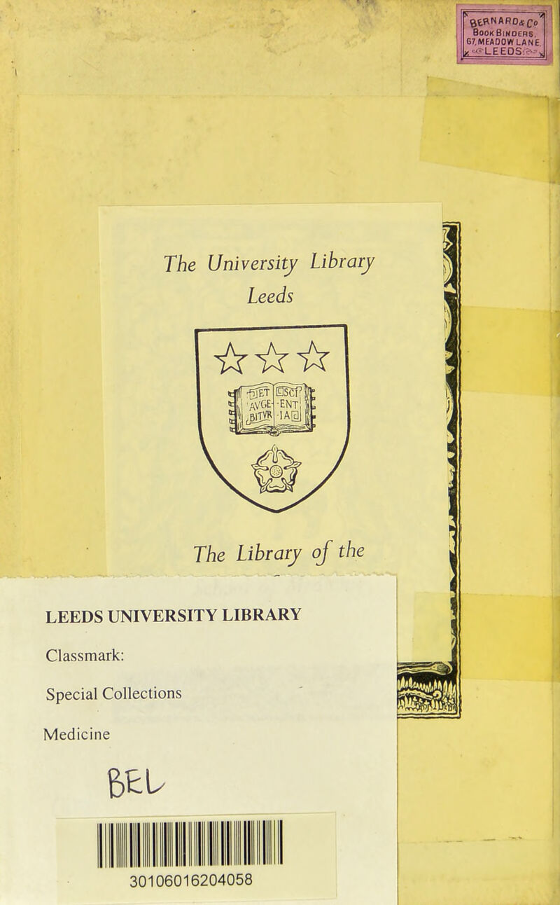 The University Library Leeds The Library of the LEEDS UNIVERSITY LIBRARY Classmark: Special Collections Medicine 30106016204058