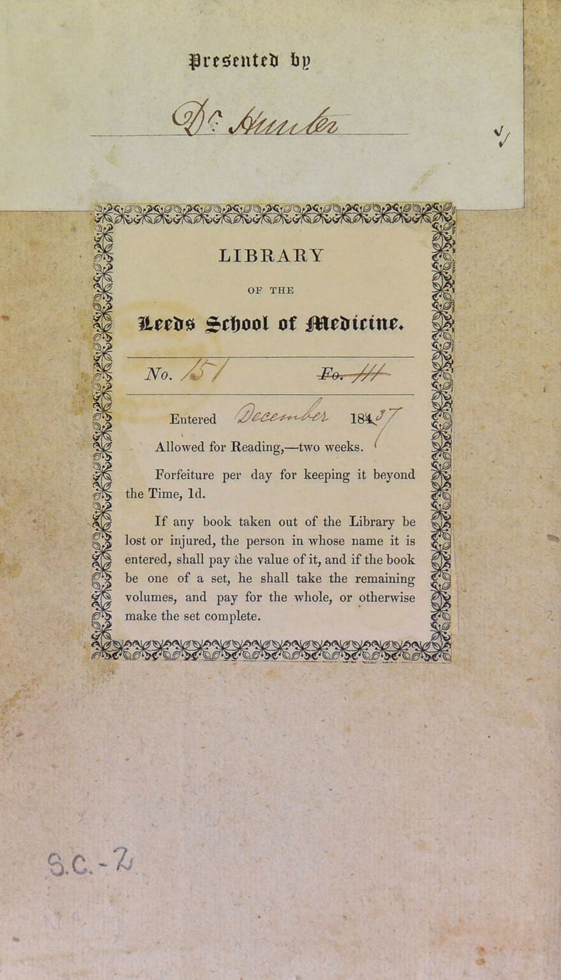 presented tip —-7— 5P §1 LIBRARY OF THE iUrtis ^tiooi of Mitotan** No. ( Entered Allowed for Reading,—two weeks Forfeiture per day for keeping it beyond the Time, Id. If any book taken out of the Library be lost or injured, the person in whose name it is entered, shall pay the value of it, and if the book be one of a set, he shall take the remaining volumes, and pay for the whole, or otherwise make the set complete.