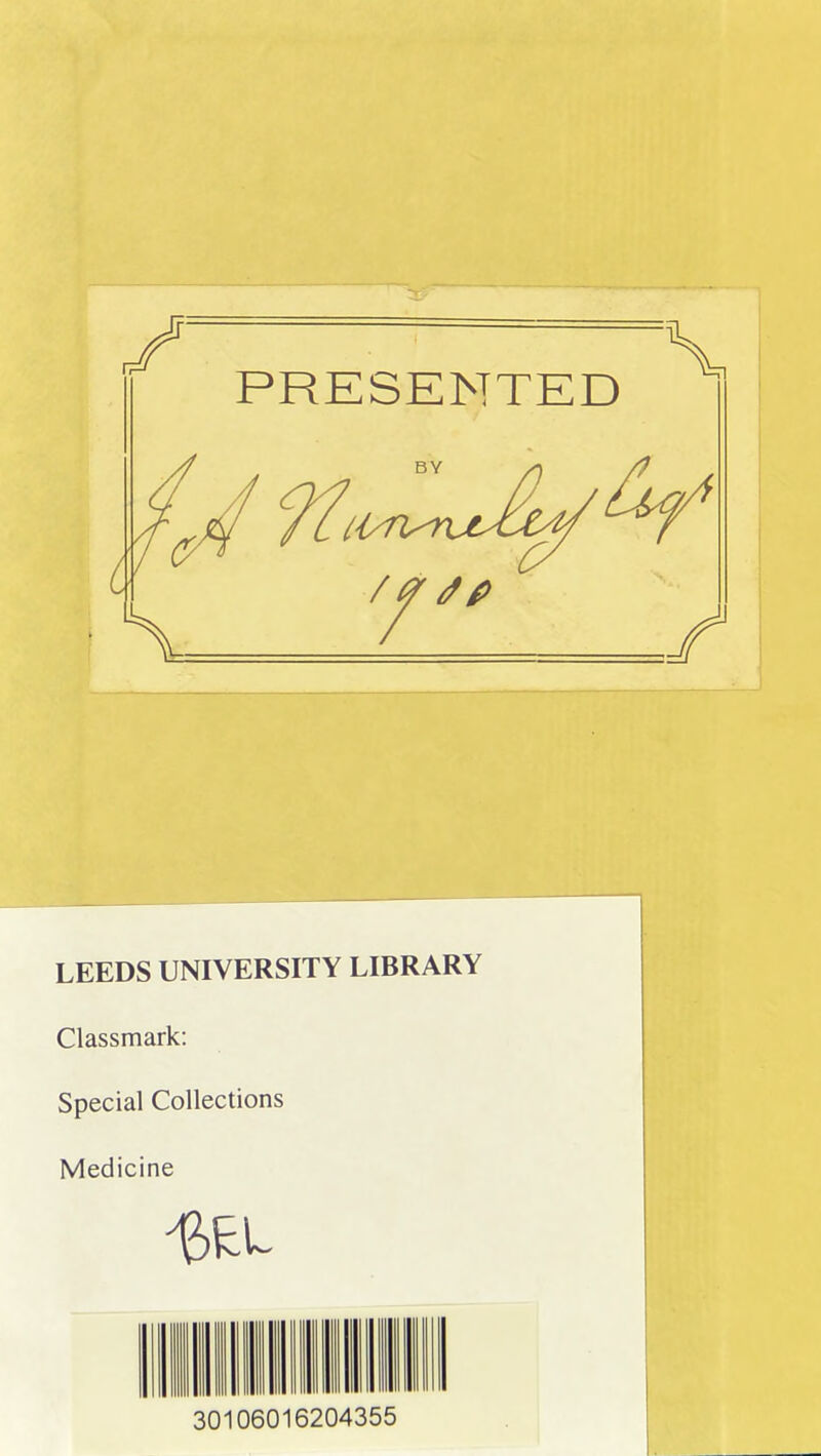 LEEDS UNIVERSITY LIBRARY Classmark: Special Collections Medicine 30106016204355