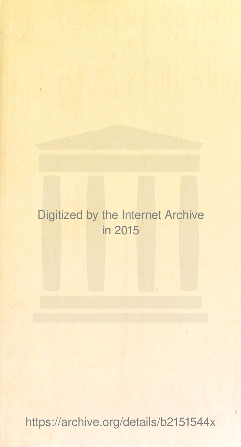 Digitized by the Internet Archive in 2015 https://archive.org/details/b2151544x
