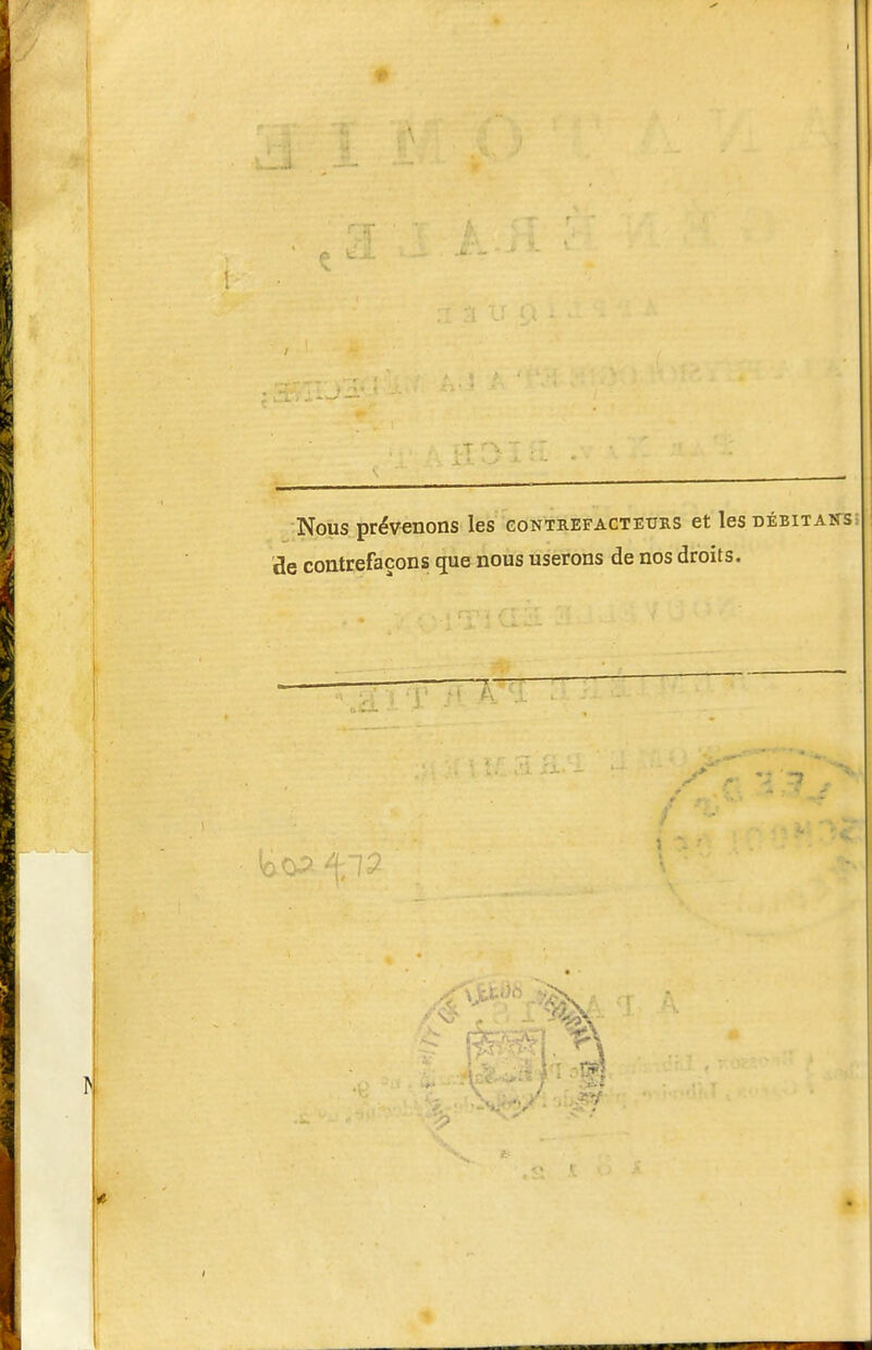 Nous prévenons les gonteefactetjrs et les débitaîts de contrefaçons que nous userons de nos droits. V