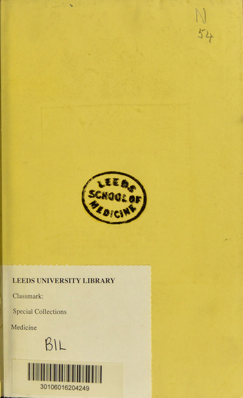 LEEDS UNIVERSITY LIBRARY Classmark: Special Collections Medicine 6\L 30106016204249