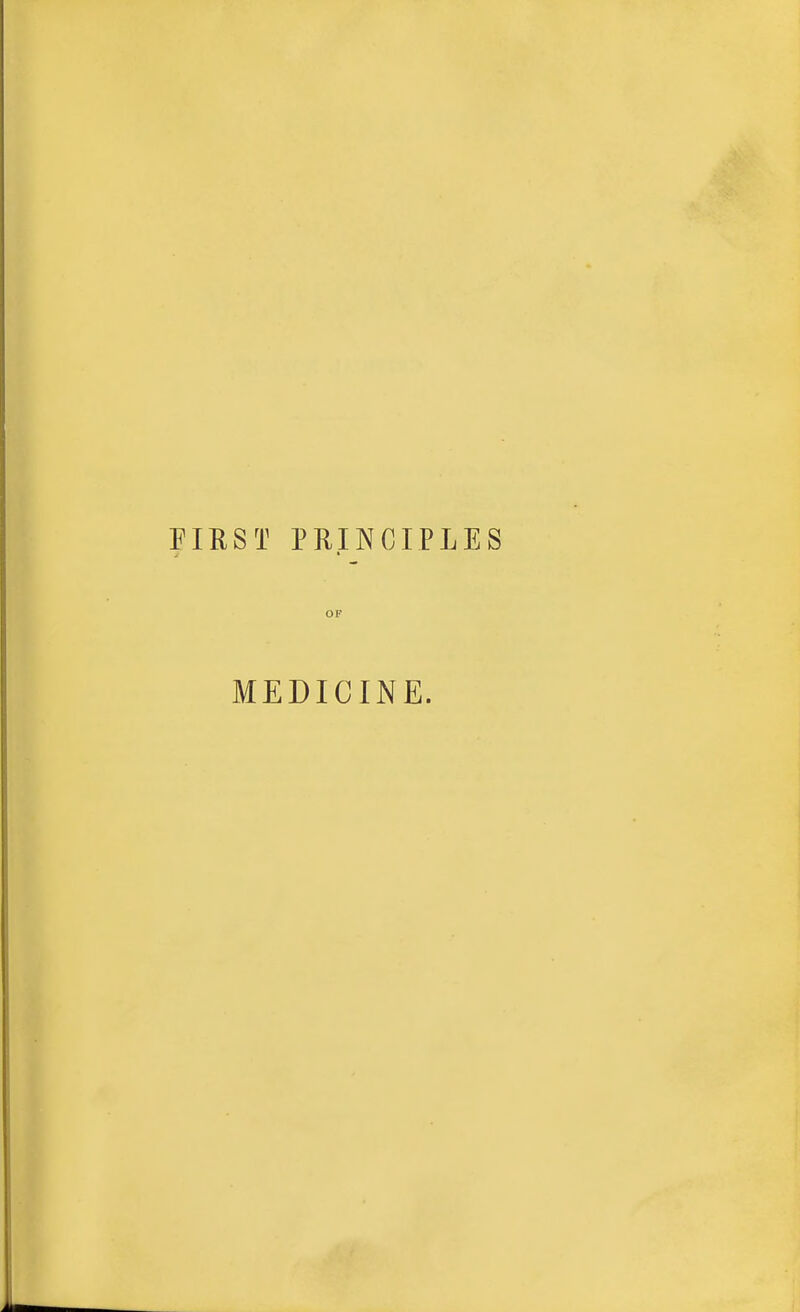 FIRST PRINCIPLES OF MEDICINE.