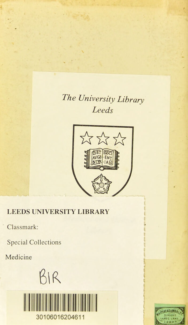 The University Library Leeds LEEDS UNIVERSITY LIBRARY I Classmark: Special Collections j Medicine