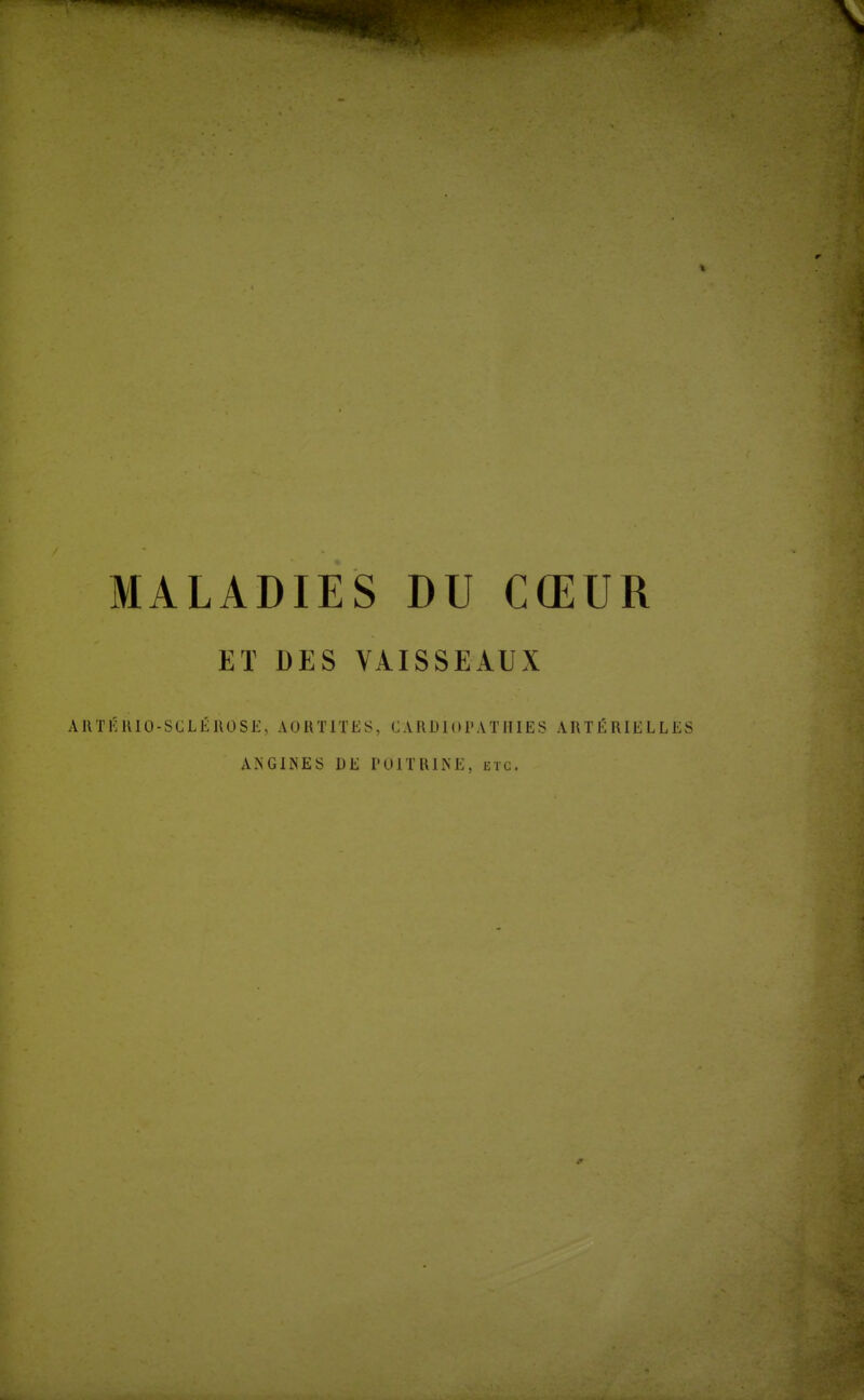 MALADIES DU CŒUR ET DES VAISSEAUX ARTÉRIO-SGLÉROSE, AORTITES, CARDIOPATHIES ARTÉRIELLES ANGINES DE roiTRINE, etc.