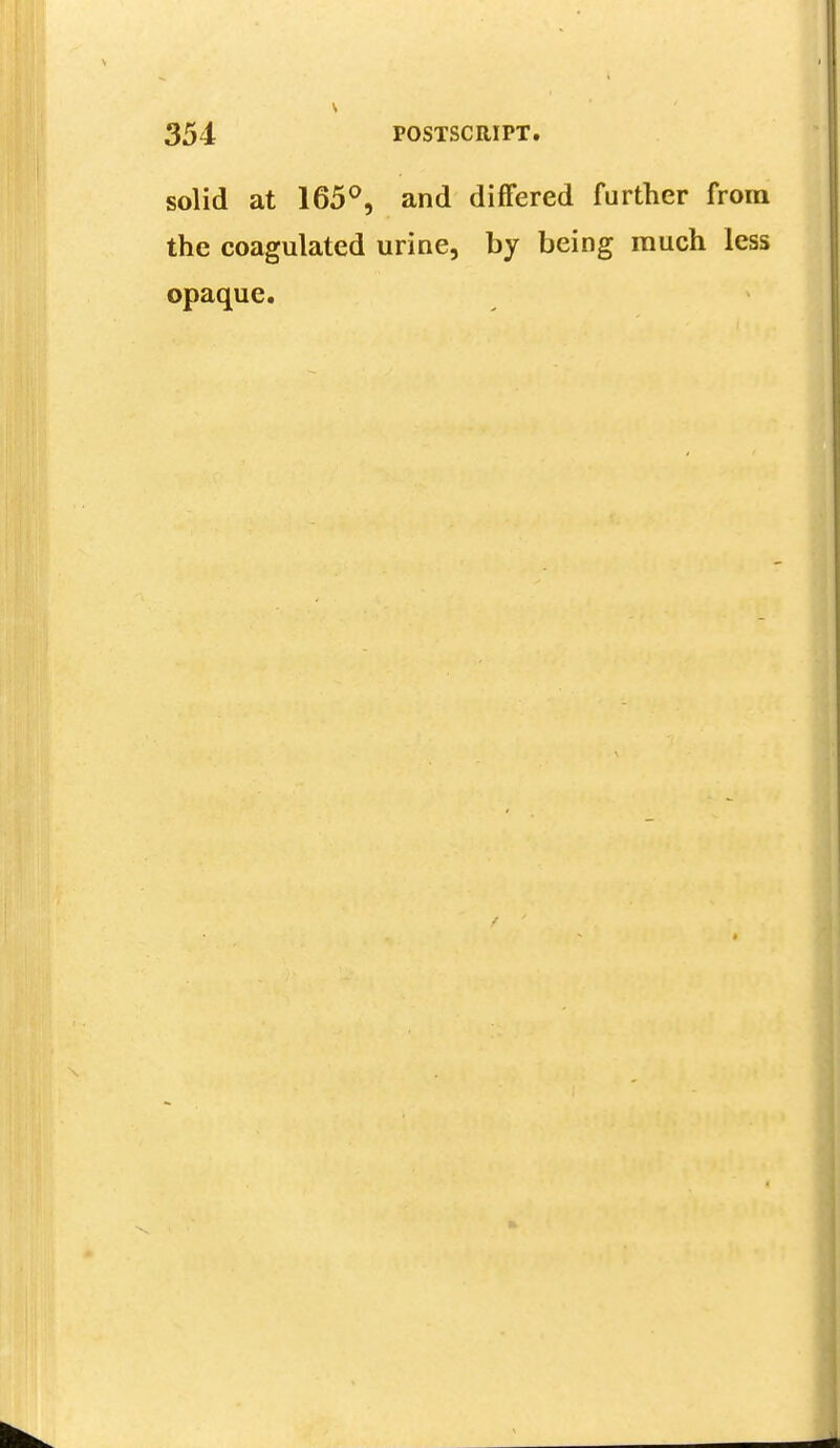 solid at 165°, and differed further from the coagulated urine, by being much less opaque.