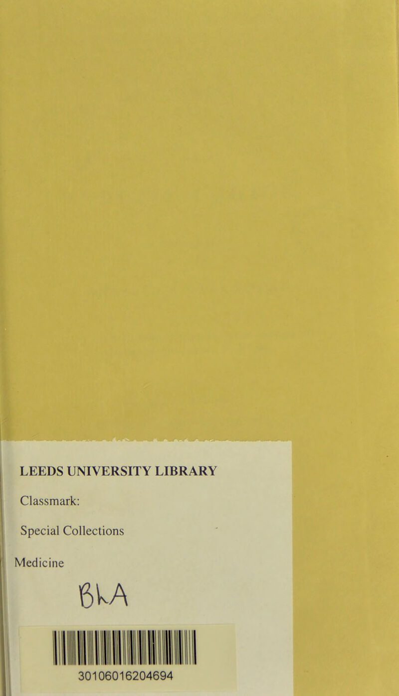 LEEDS UNIVERSITY LIBRARY Classmark: Special Collections Medicine 6WA 30106016204694
