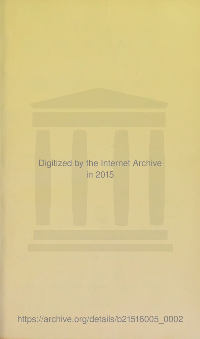 Digitized by the Internet Archive in 2015 https://archive.Org/detaiis/b21516005_0002