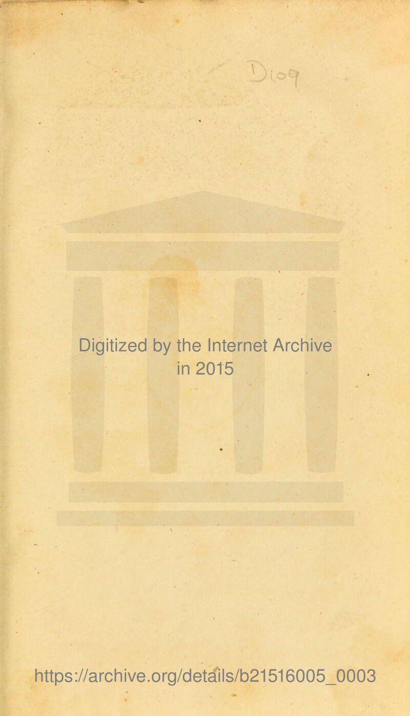 Digitized by the Internet Archive in 2015 https://archive.org/det^ils/b21516005_0003
