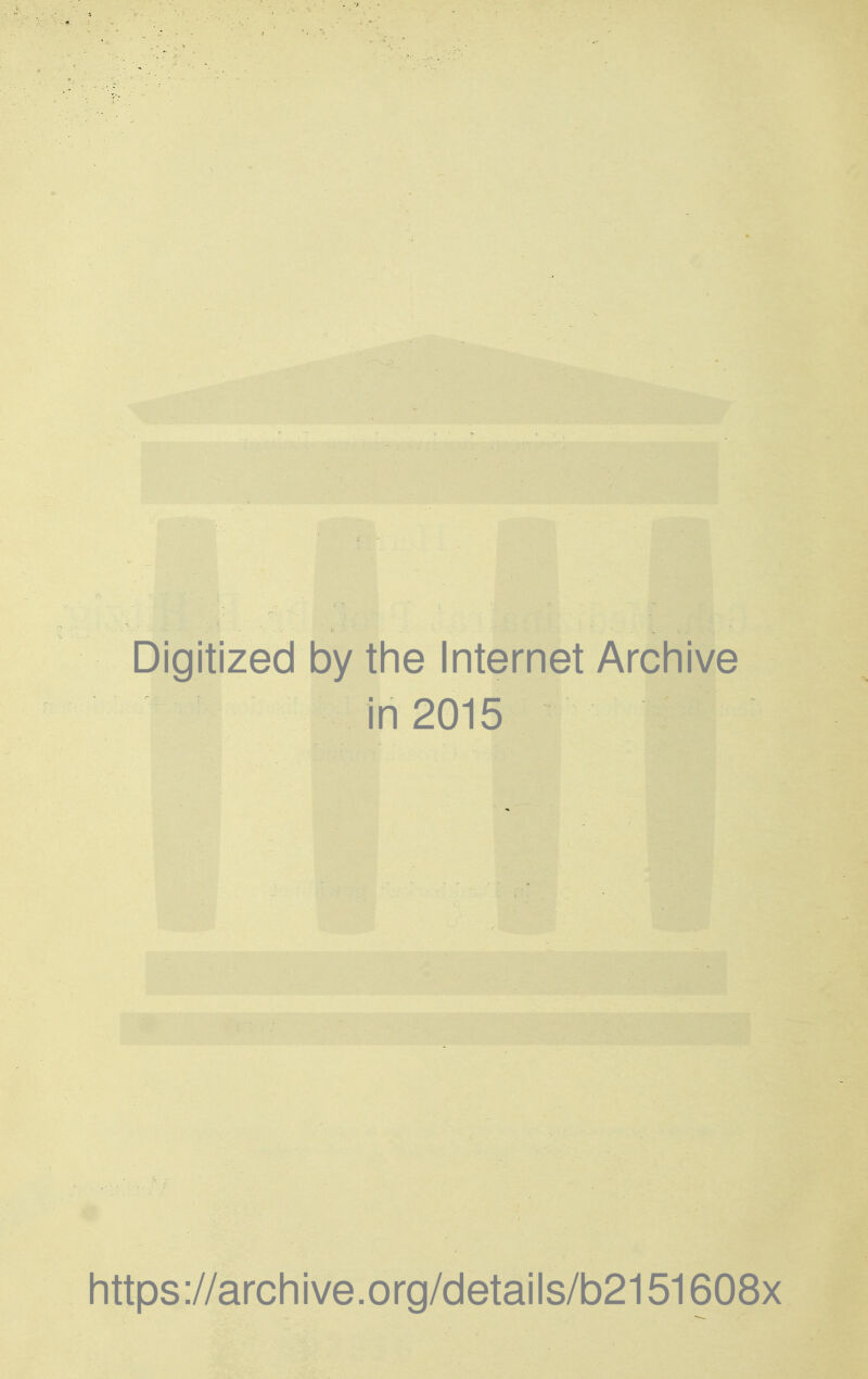 Digitized by the Internet Archive in 2015 https://archive.org/details/b2151608x