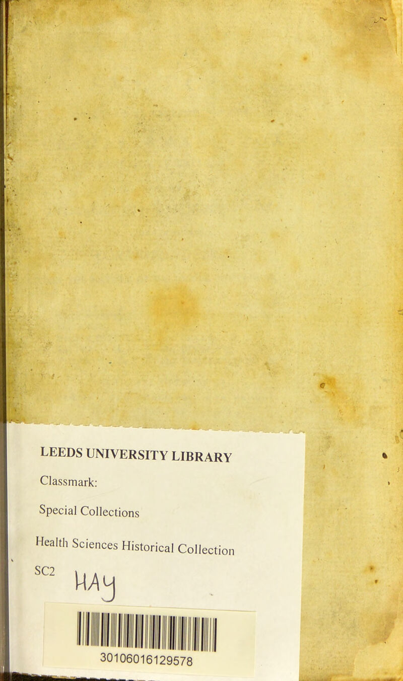 LEEDS UNIVERSITY LIBRARY Classmark: Special Collections Health Sciences Historical Coll ection SC2 30106016129578