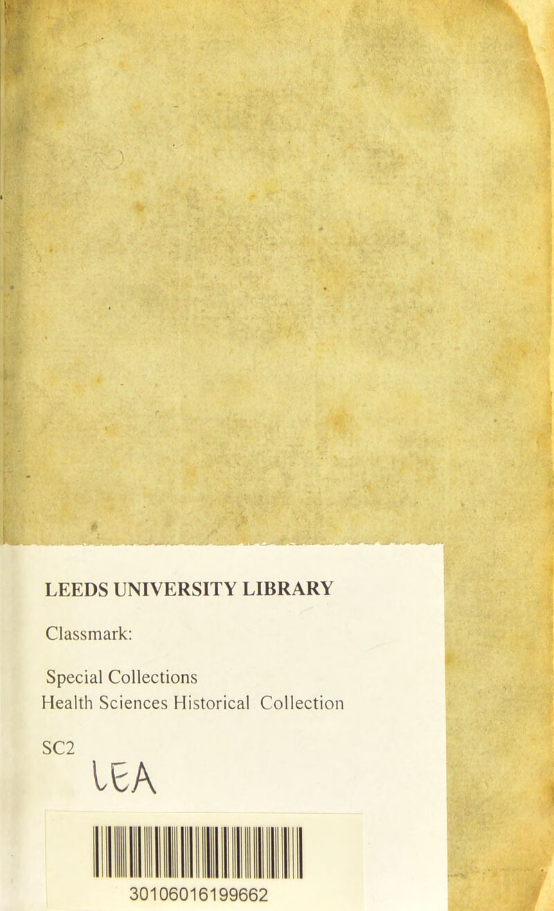 LEEDS UNIVERSITY LIBRARY Classmark: Special Collections Health Sciences Historical Collection SC2 IEA 30106016199662
