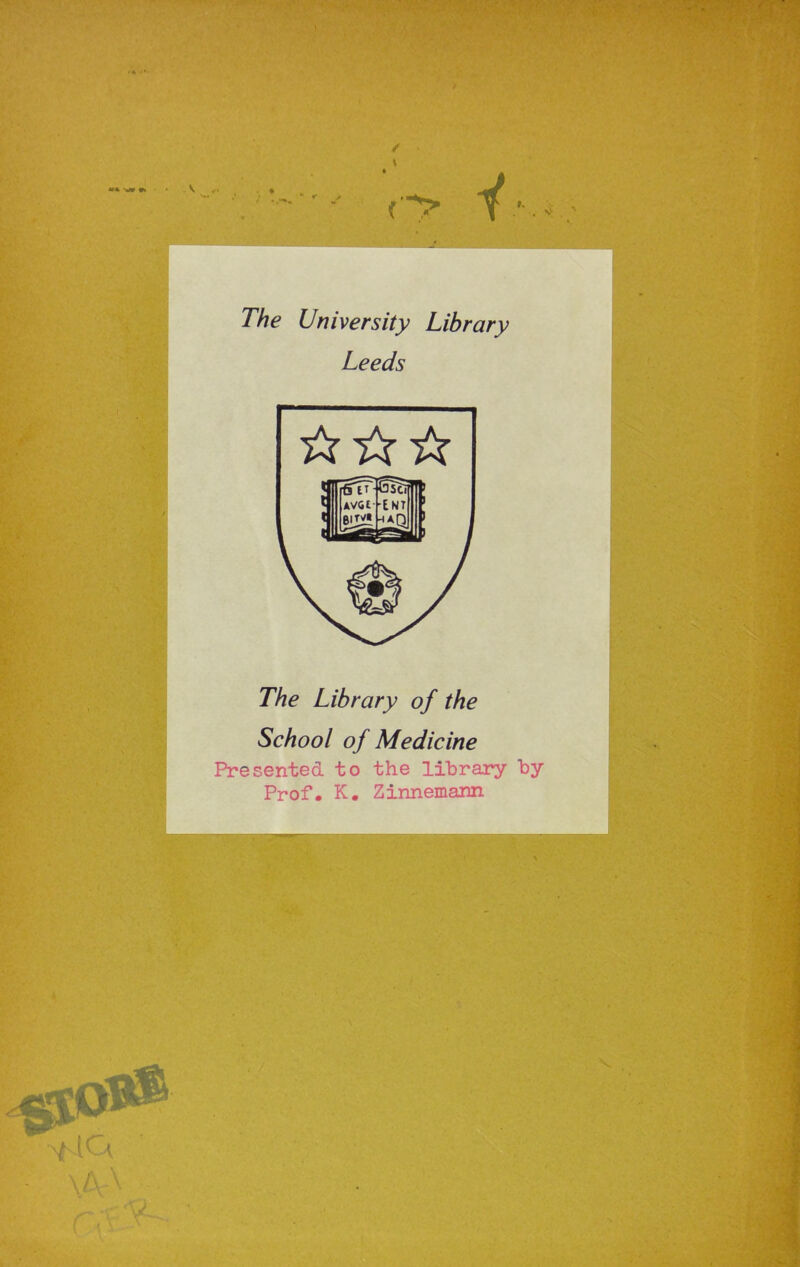 The University Library Leeds The Library of the Schoo! of Medicine Presented to the library by Prof. K. Zinnemann