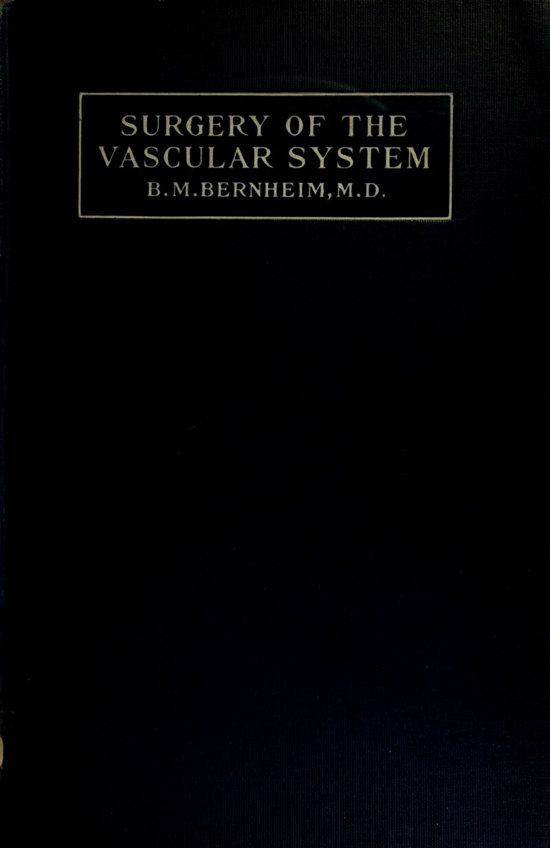 SURGERY OF THE VASCULAR SYSTEM B.M.BERNHEIM,M.D.