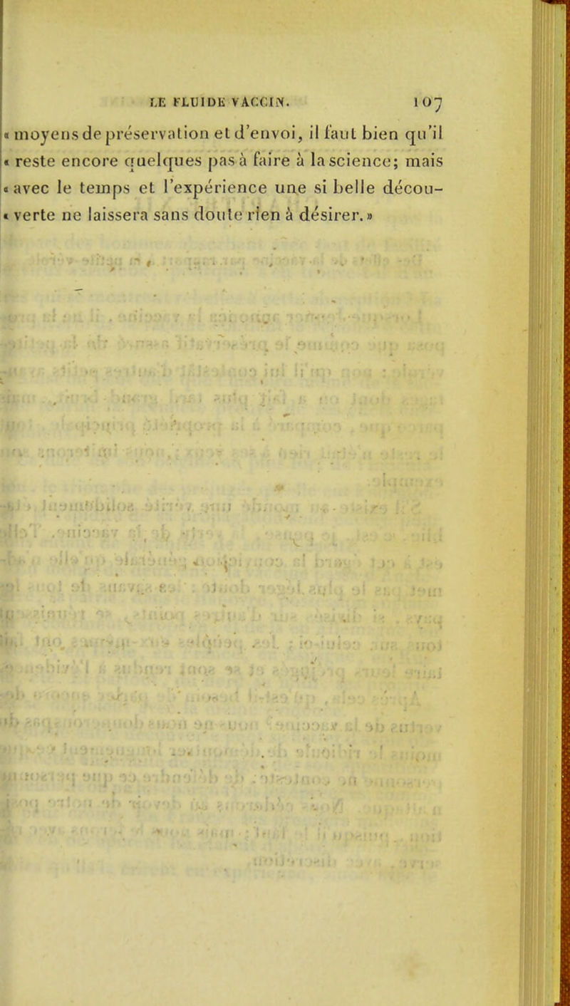 « moyens de préservation et d'envoi, il faut bien qu'il « reste encore quelques pas à faire à la science; mais » avec le temps et l'expérience une si belle décou- t verte ne laissera sans doute rien à désirer.»