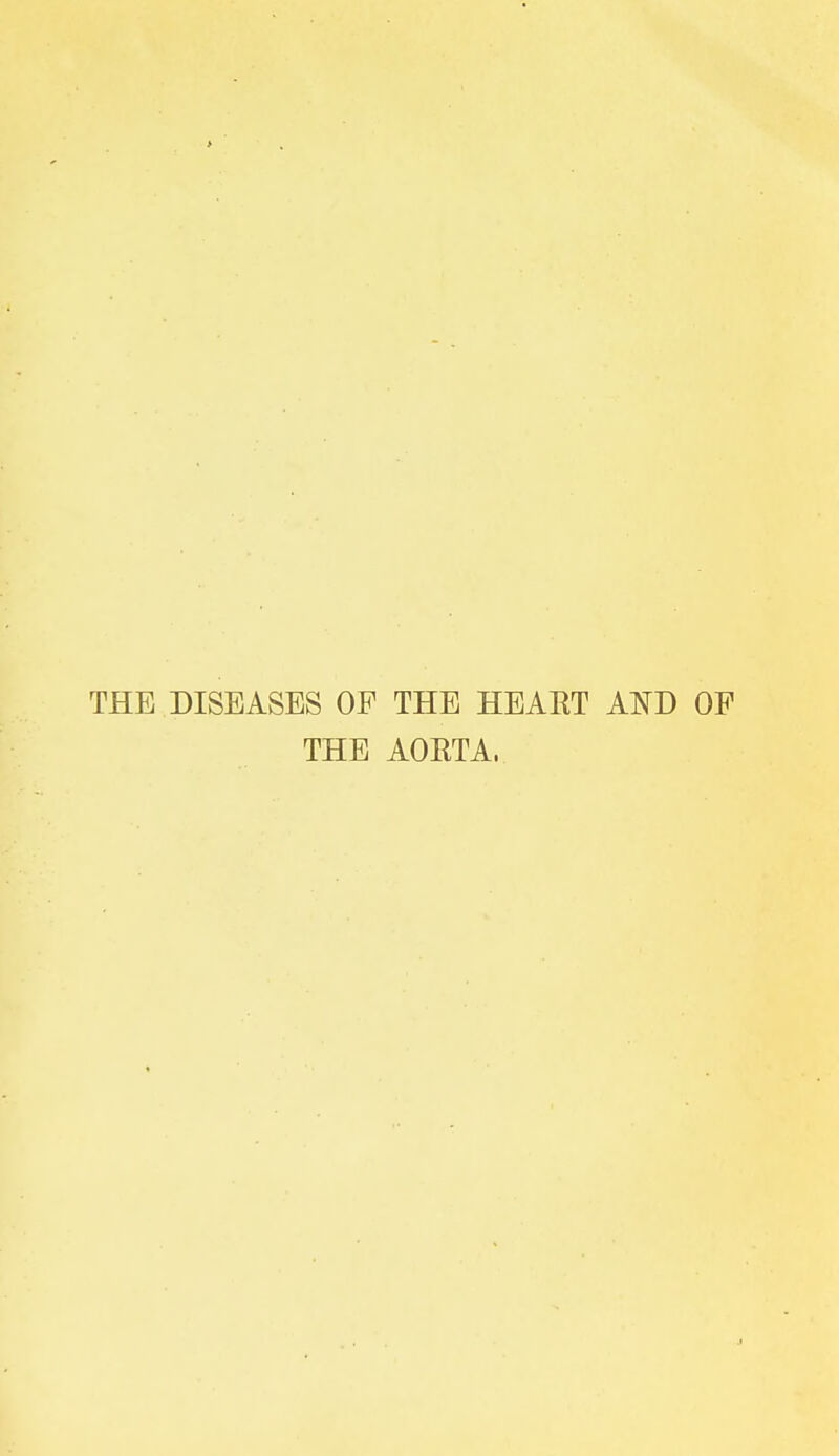 THE DISEASES OF THE HEAET AND OF THE AOETA.