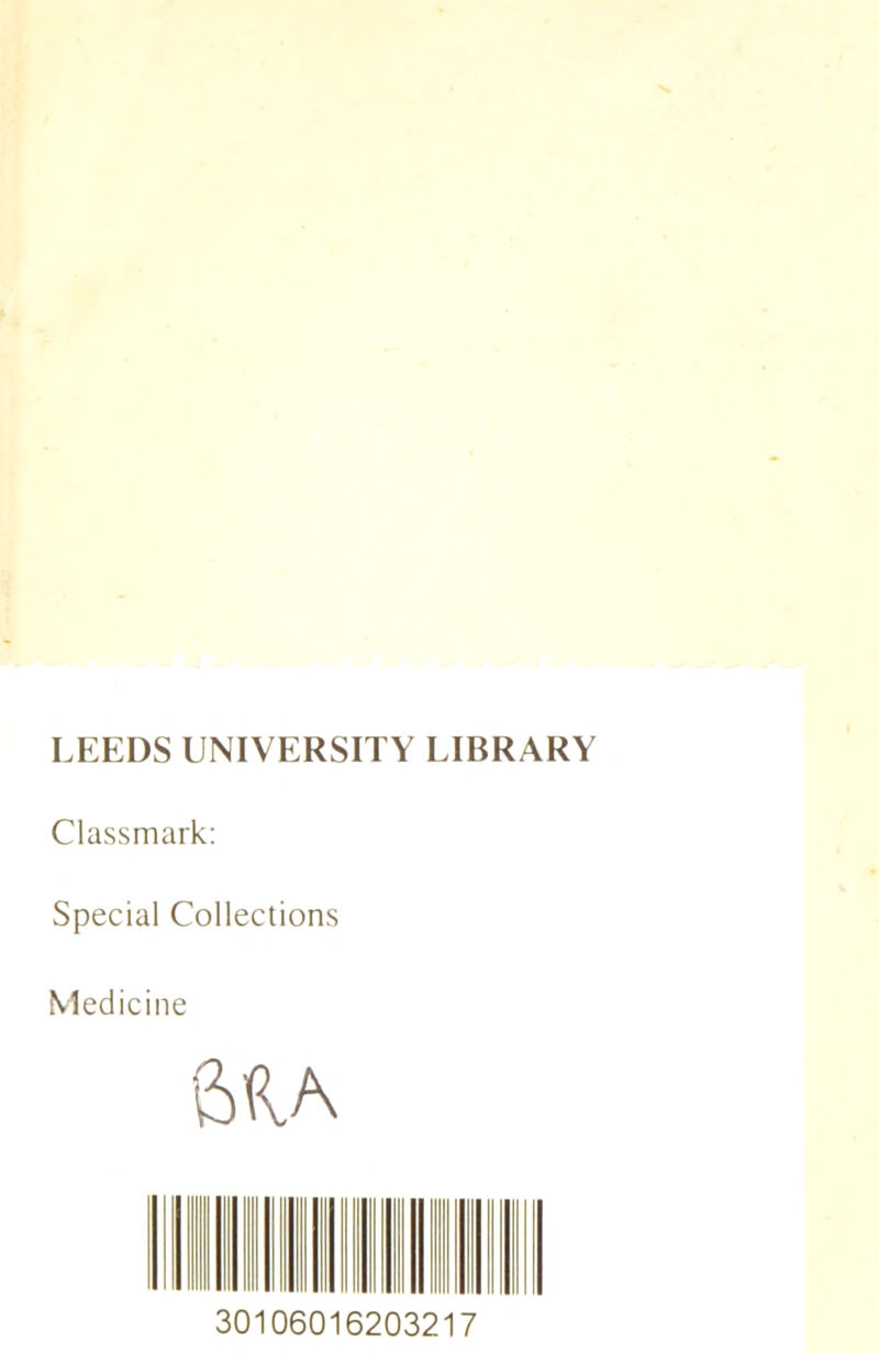 LEEDS UNIVERSITY LIBRARY Classmark: Spécial Collections Medicine &HA 30106016203217