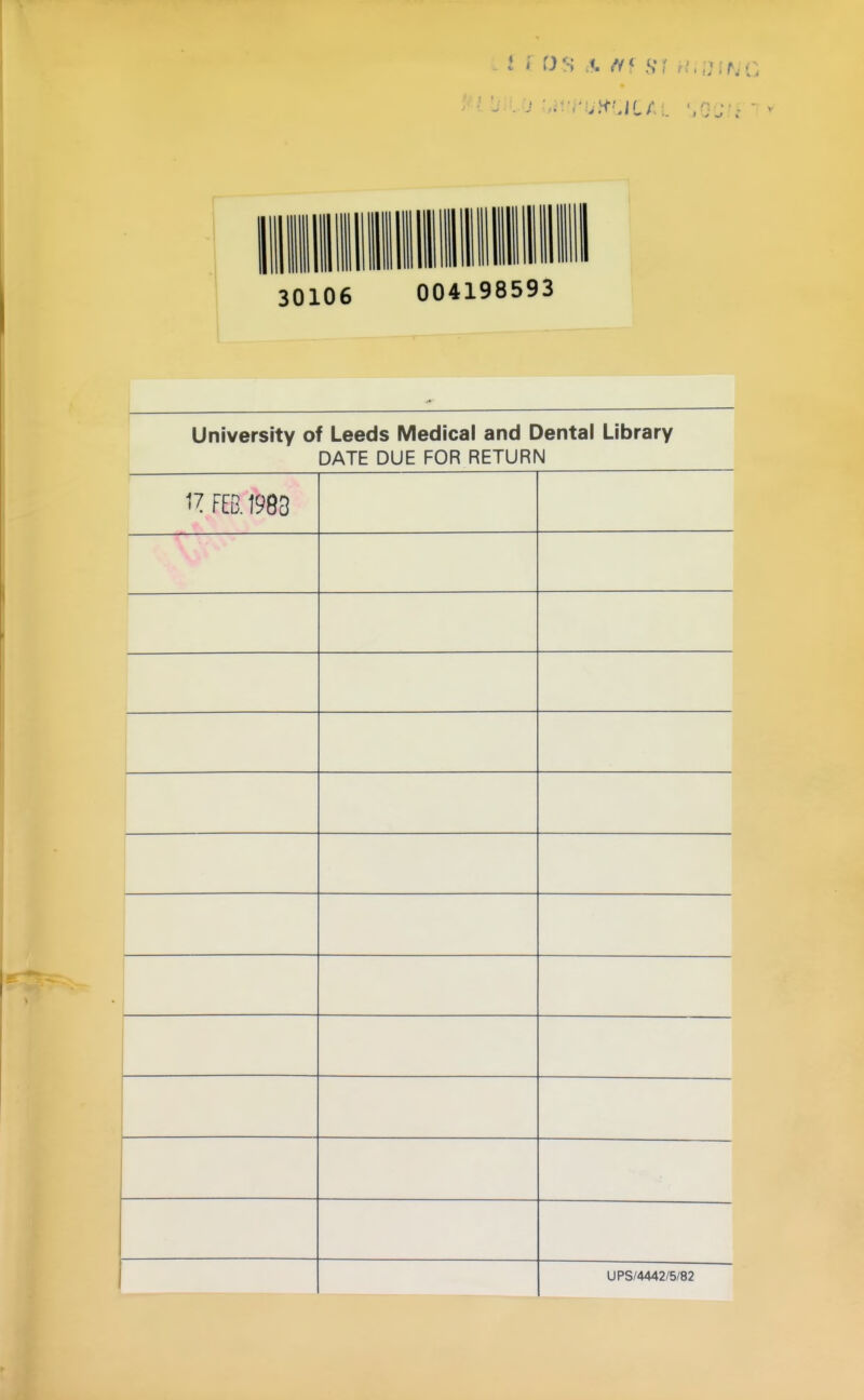 30106 004198593 University of Leeds Medical and Dental Library DATE DUE FOR RETURN 17 FEB. 1983 1 UPS/4442/5/82