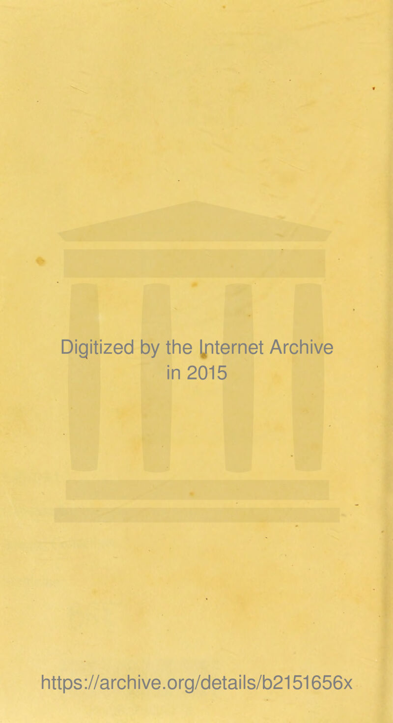 Digitized by the Internet Archive in 2015 https ://arch i ve. org/detai Is/b2151656x