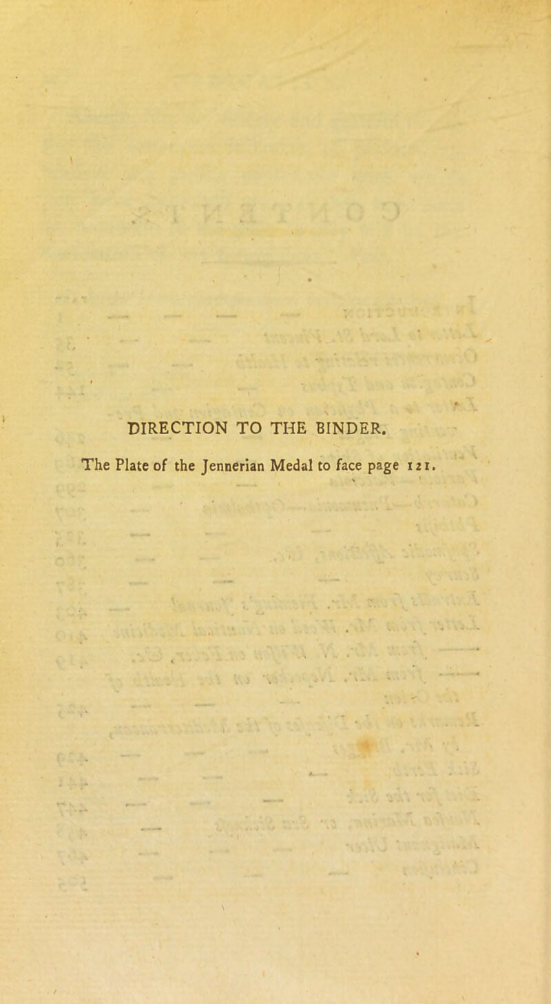 \ DIRECTION TO THE BINDER. The Plate of the Jennerian Medal to face page 121.
