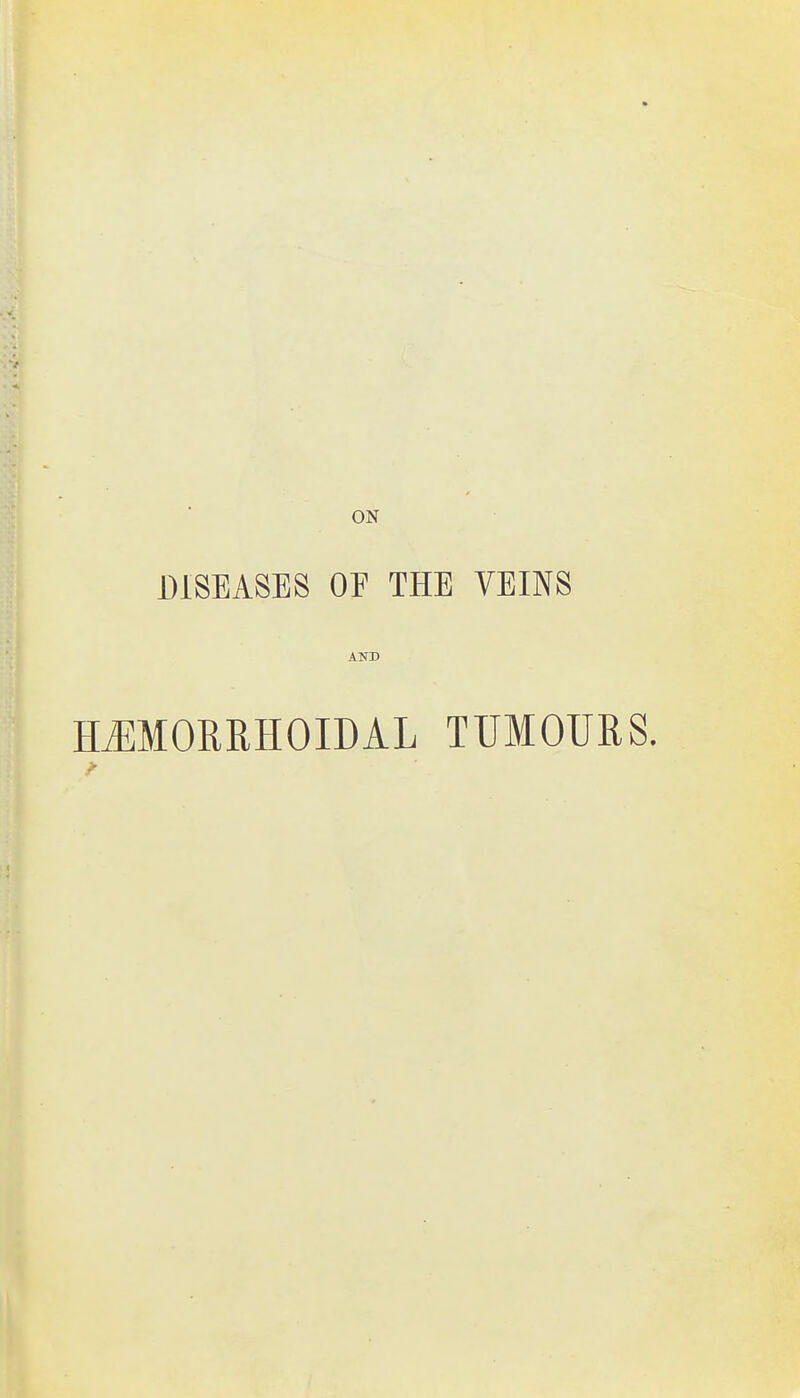 ON DISEASES OF THE VEINS AND HEMORRHOIDAL TUMOURS.