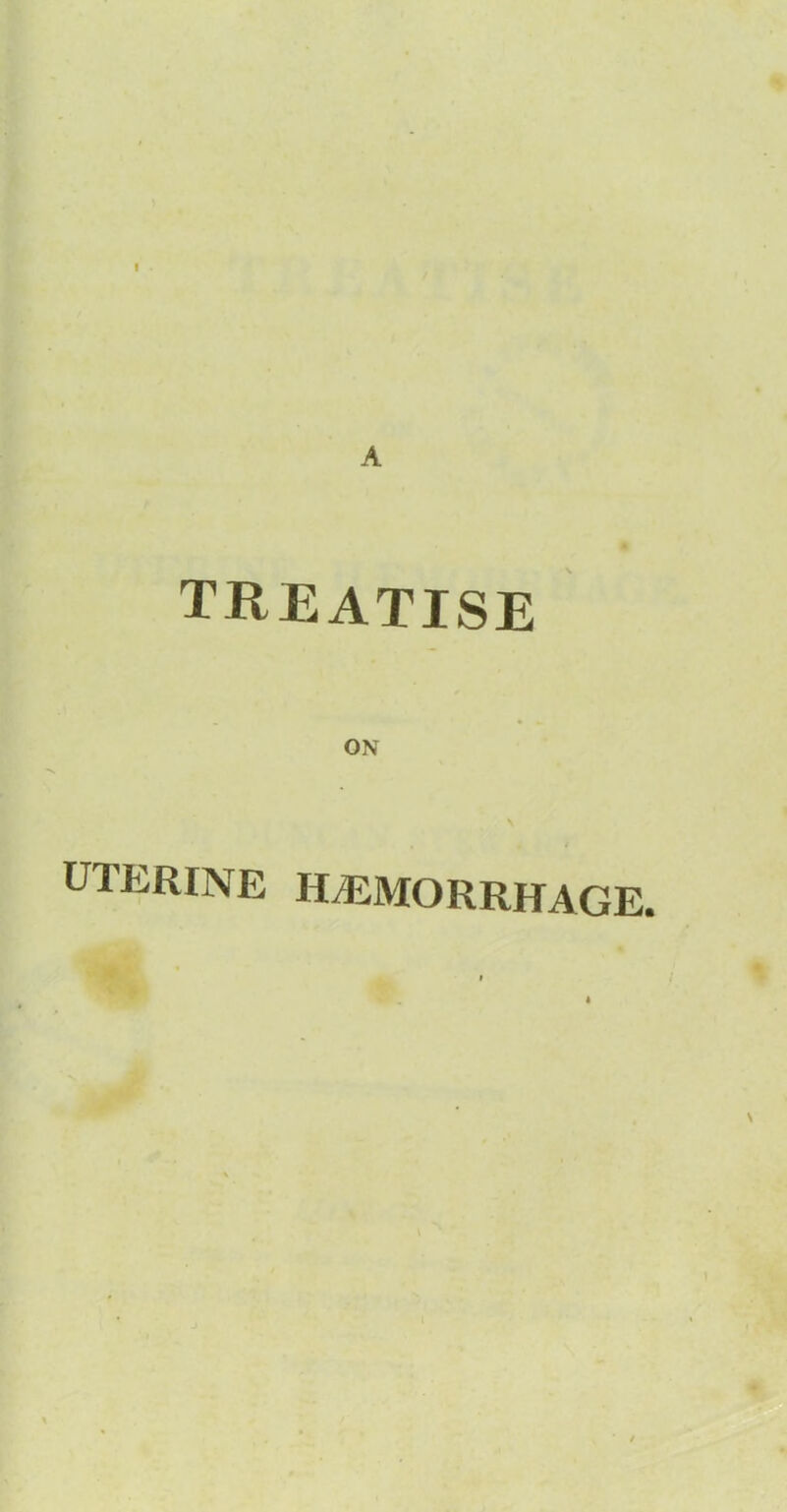 TREATISE ON \ • # uterine haemorrhage.