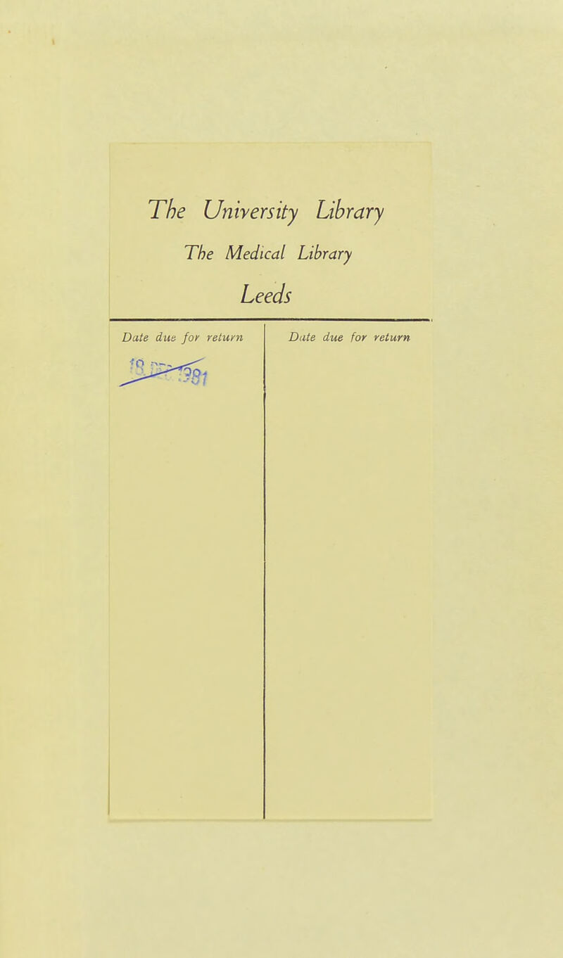 The University Library The Medical Library Leeds Date due for reiu/n Date due for return