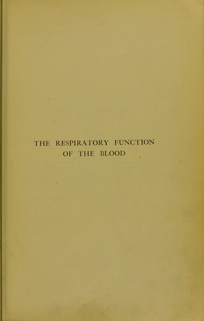 THE RESPIRATORY FUNCTION OF THE BLOOD