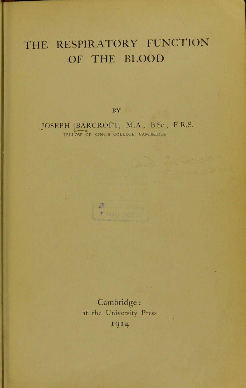 OF THE BLOOD BY JOSEPH gARCROFT, M.A., B.Sc, F.R.S. FELLOW OF KING'S COLLEGE, CAMBRIDGE • Cambridge: at the University Press 1914