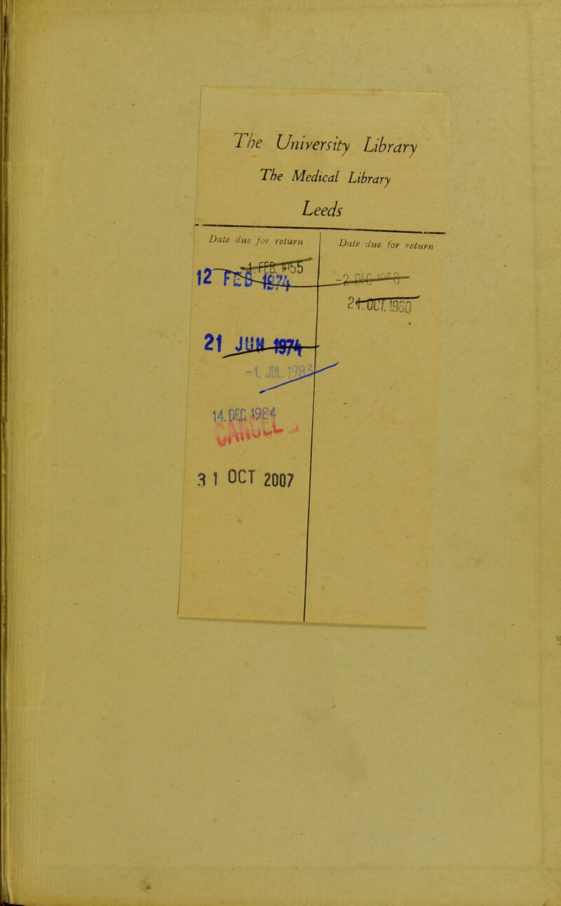 The University Library The Medical Library Leeds Date dm foy relurn 12 Date due for return 2f^JUiMS?*- ■Jl, '98 14. DEC.-1984 3 1 OCT 2007