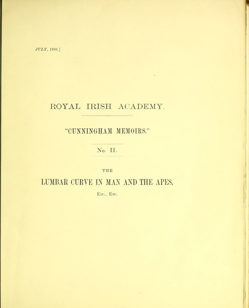 JULY, 1886.'] ROYAL IRISH ACADEMY. CUNNINGHAM MEMOIRS. No. II. THE LUMBAR CURVE IN MAN AND THE APES, Etc., Etc.