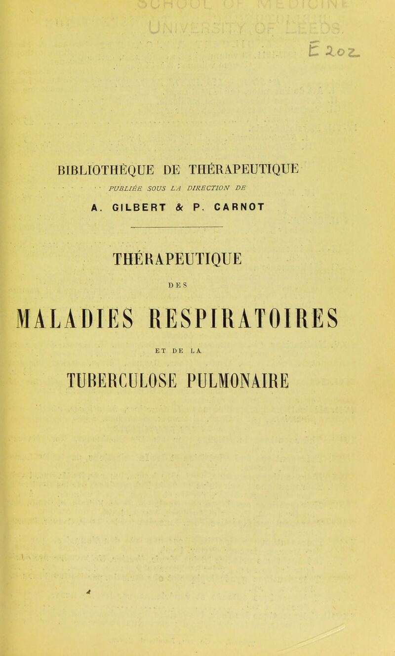 • PUBLIÉE SOUS LA DIRECTION DE A. GILBERT & P. CARNOT THÉRAPEUTIQUE DES MALADIES RESPIRATOIRES ET DE LA TUBERCULOSE PULMONAIRE 4