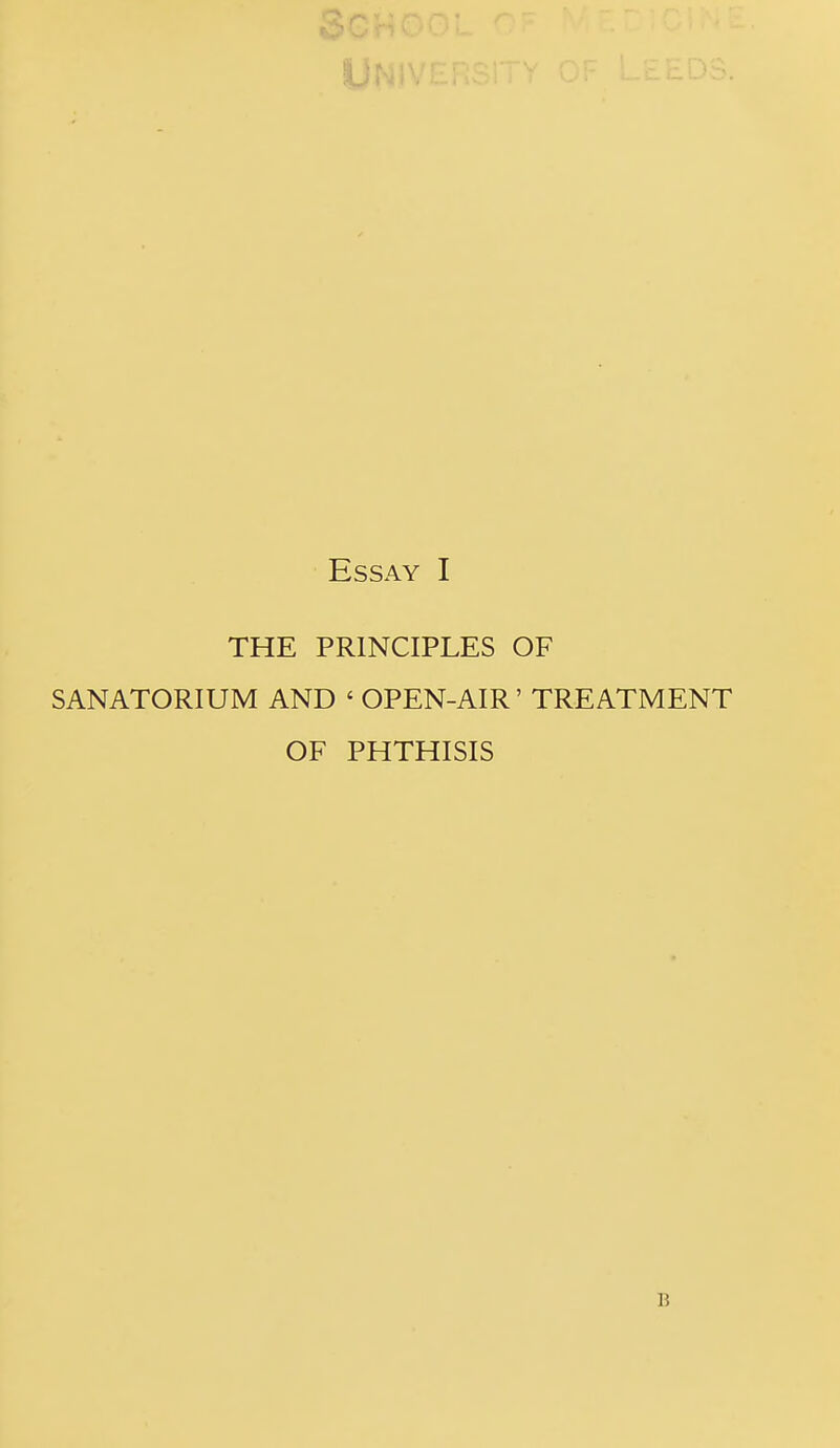 Uf Essay I THE PRINCIPLES OF SANATORIUM AND ' OPEN-AIR' TREATMENT OF PHTHISIS 15