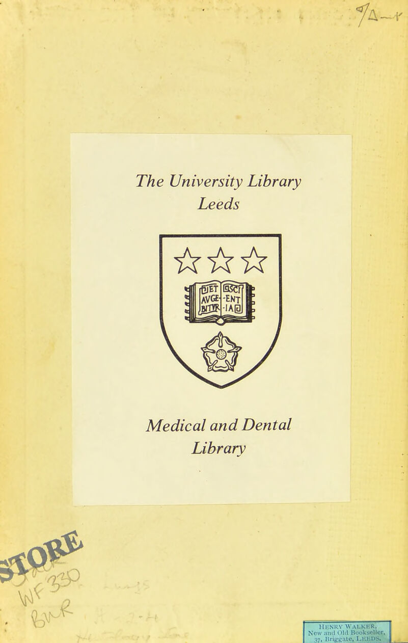 The University Library Leeds Medical and Dental Library UliNKV \\ Al.KKK, New ami (11(1 Hiioksellcr, 37, HriifKnte, Ul-liDS.