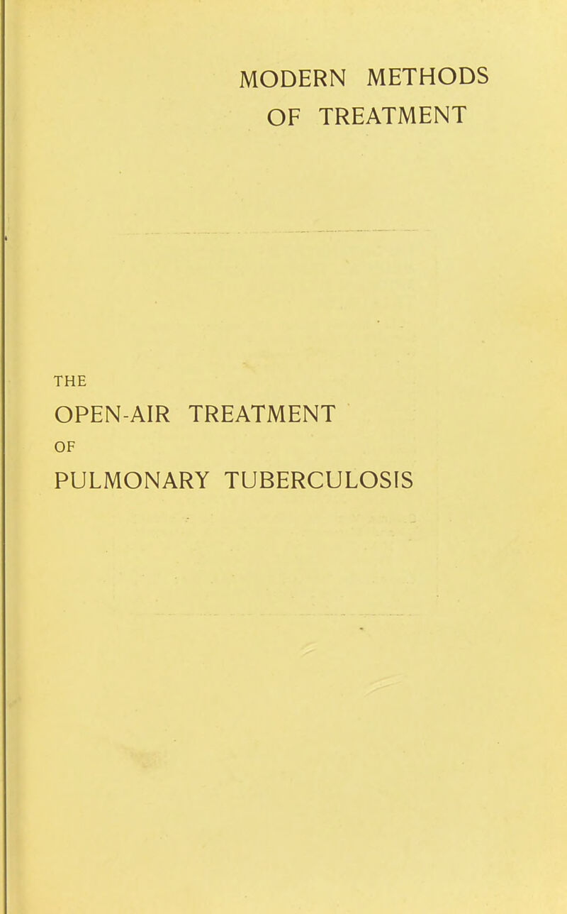 MODERN METHODS OF TREATMENT THE OPEN-AIR TREATMENT OF PULMONARY TUBERCULOSIS