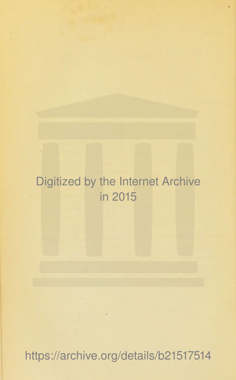 Digitized by the Internet Archive in 2015 https://archive.org/details/b21517514