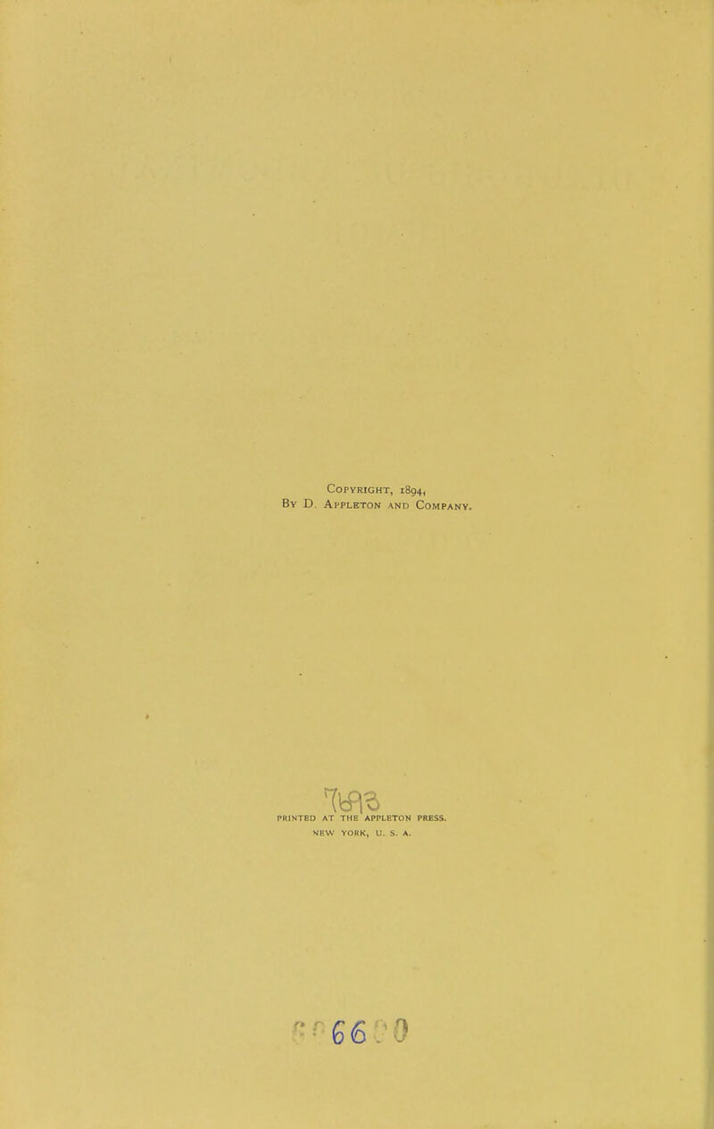 Copyright, 1894, By D. Appleton and Company. PKINTEU AT THE APPLETON PRESS. NEW YORK, U. S. A. £6:0