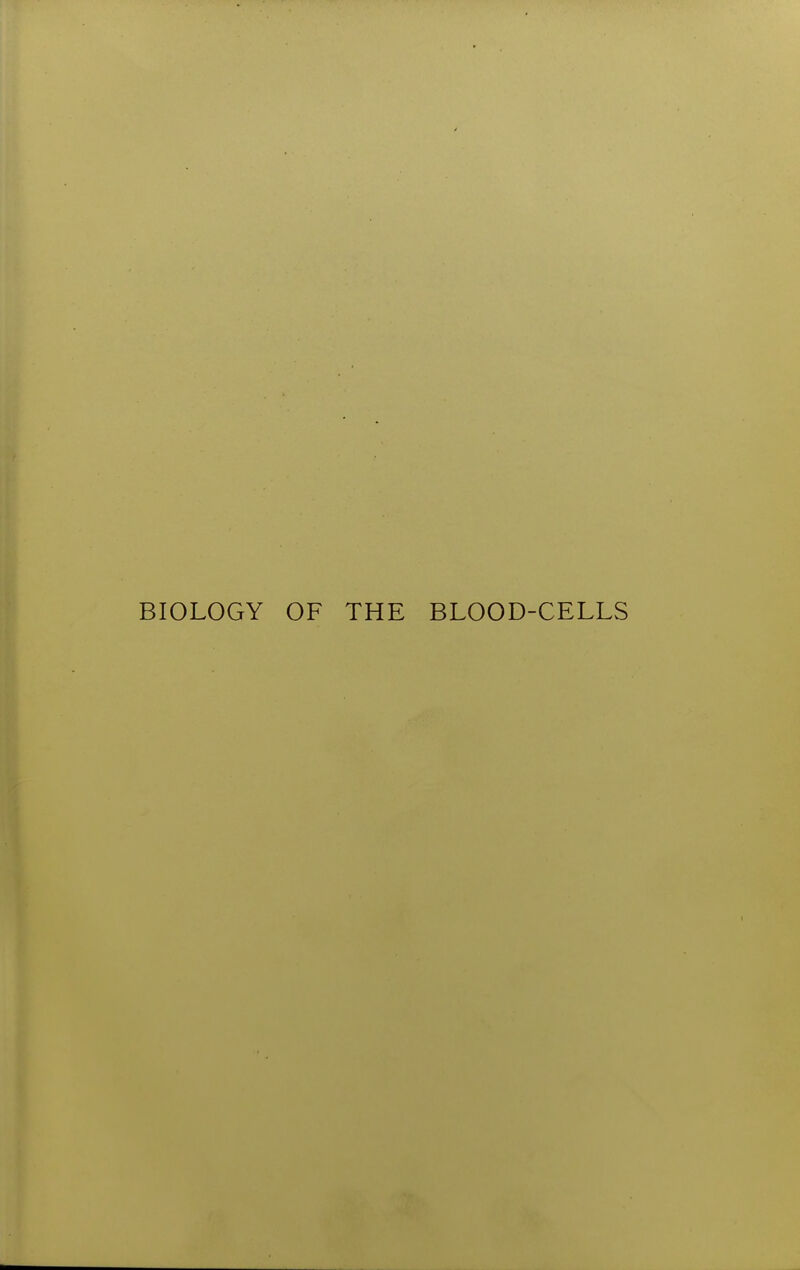 BIOLOGY OF THE BLOOD-CELLS